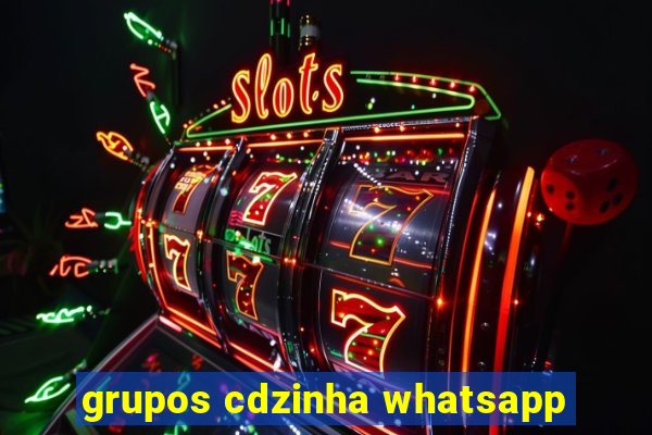 grupos cdzinha whatsapp